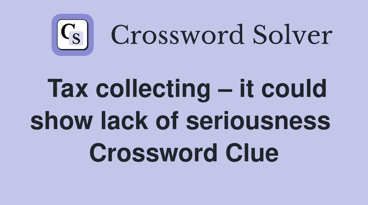 Tax collecting – it could show lack of seriousness  Crossword Clue