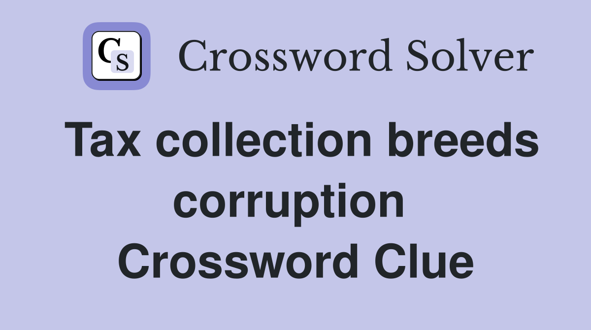 Tax collection breeds corruption  Crossword Clue