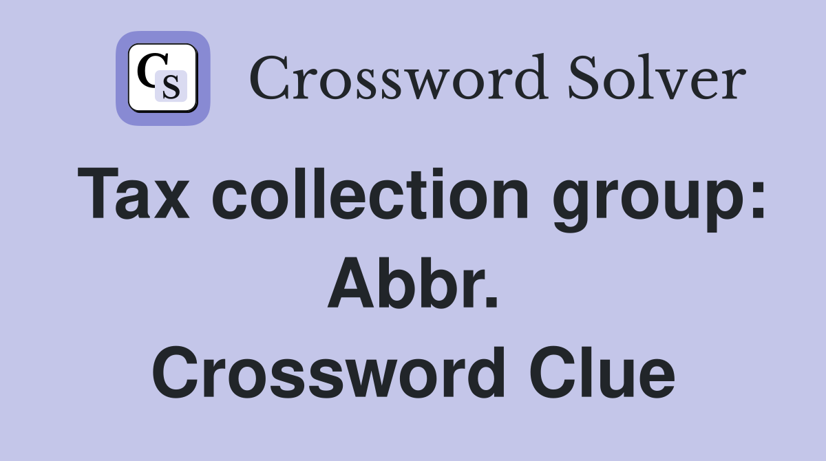 Tax collection group: Abbr. Crossword Clue