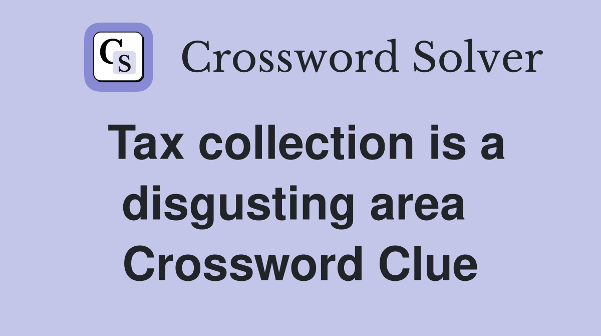 Tax collection is a disgusting area  Crossword Clue