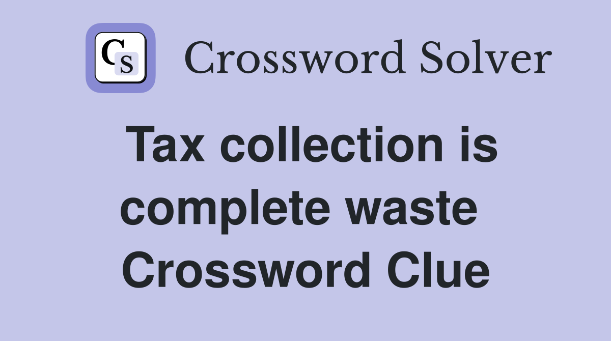 Tax collection is complete waste  Crossword Clue