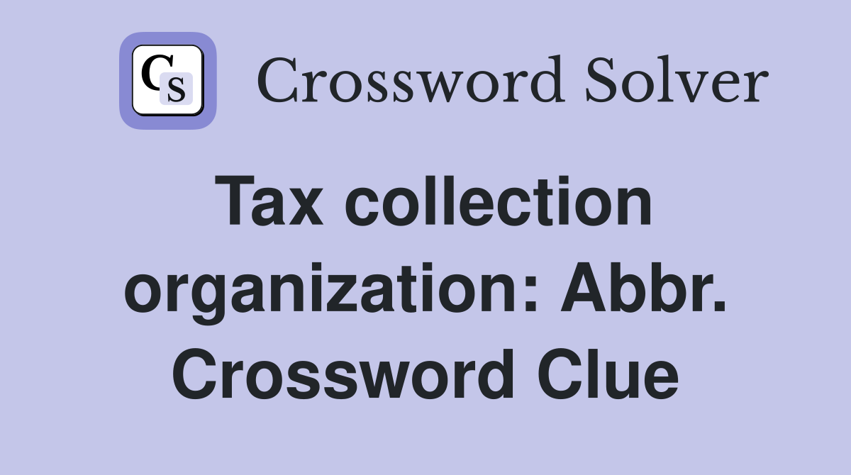 Tax collection organization: Abbr. Crossword Clue