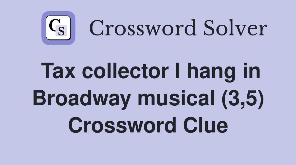 Tax collector I hang in Broadway musical (3,5) Crossword Clue