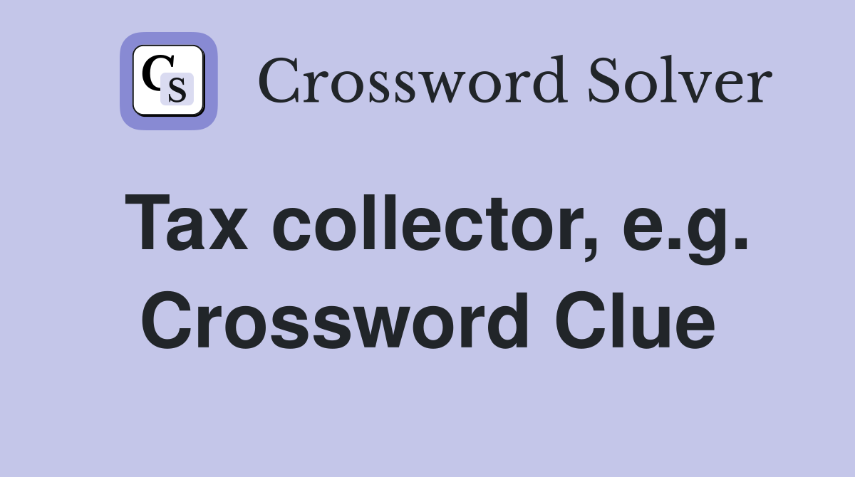 Tax collector, e.g. Crossword Clue