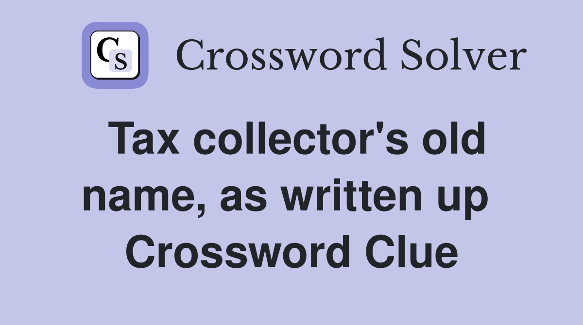 Tax collector's old name, as written up  Crossword Clue