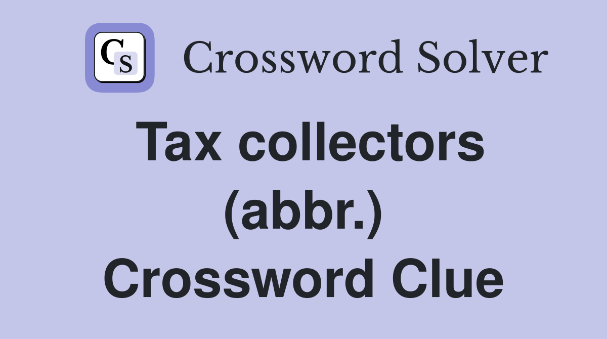 Tax collectors (abbr.) Crossword Clue