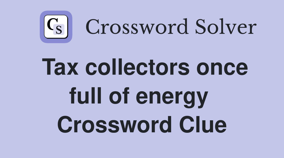 Tax collectors once full of energy  Crossword Clue