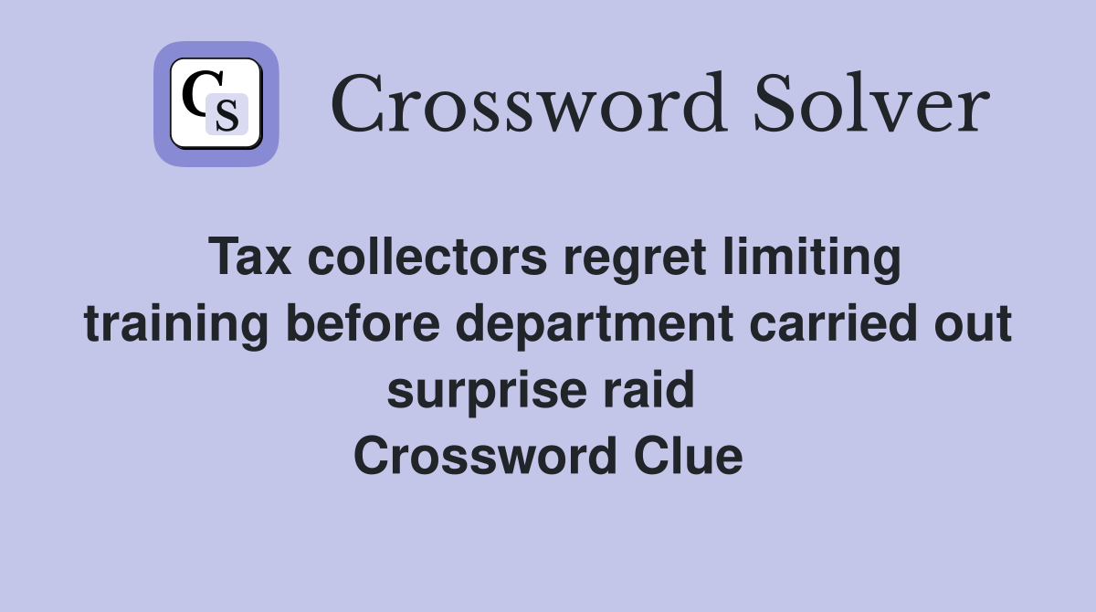 Tax collectors regret limiting training before department carried out surprise raid  Crossword Clue