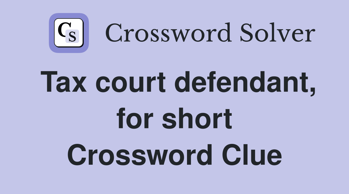 Tax court defendant, for short Crossword Clue