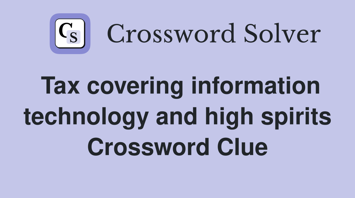 Tax covering information technology and high spirits Crossword Clue