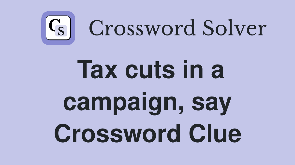 Tax cuts in a campaign, say Crossword Clue