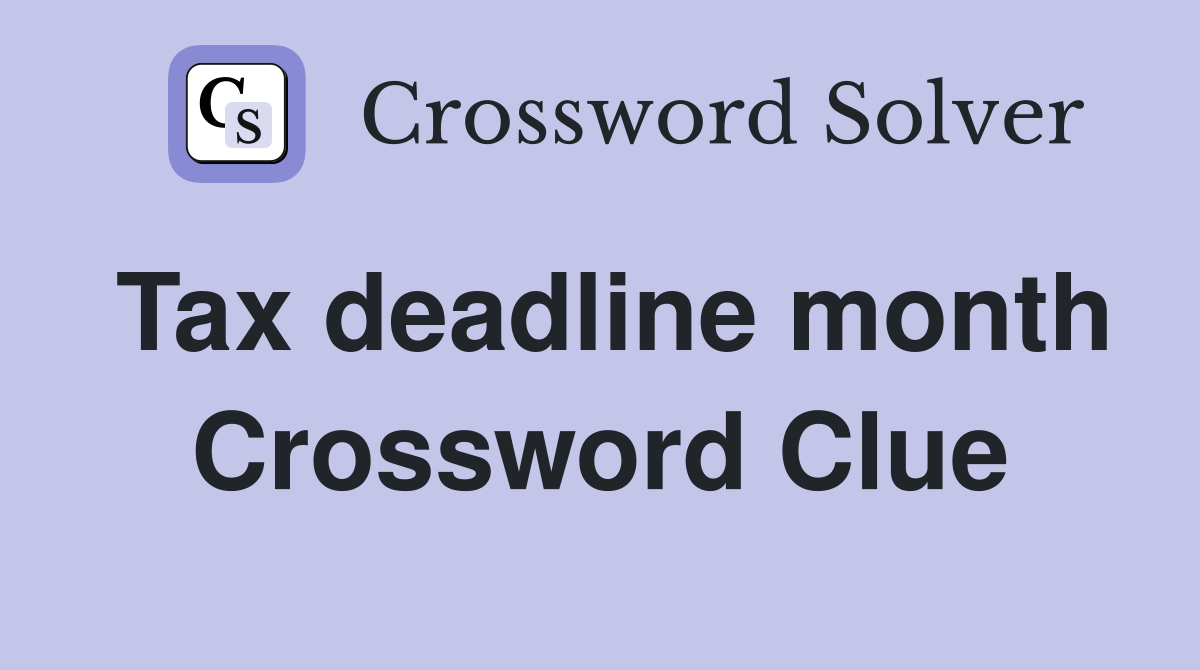 Tax deadline month Crossword Clue