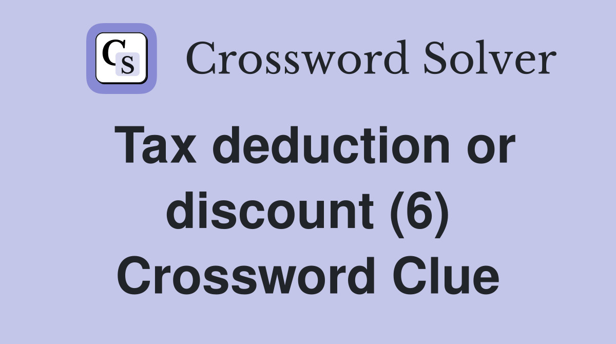 Tax deduction or discount (6) Crossword Clue