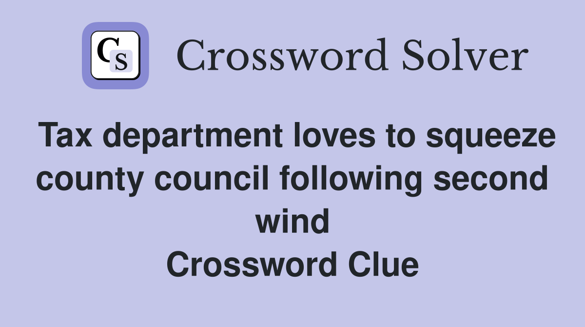 Tax department loves to squeeze county council following second wind Crossword Clue