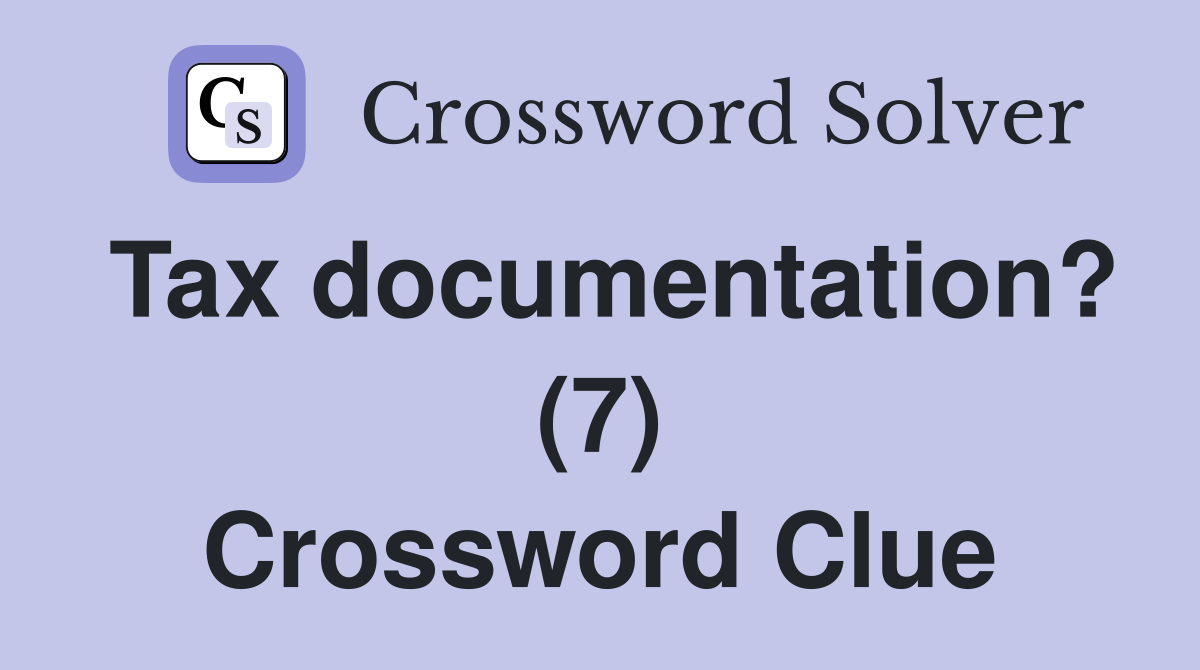 Tax documentation? (7) Crossword Clue