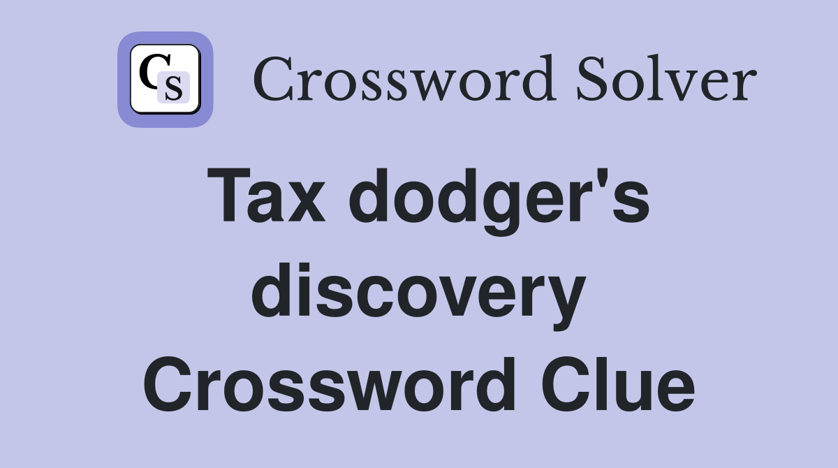 Tax dodger's discovery Crossword Clue