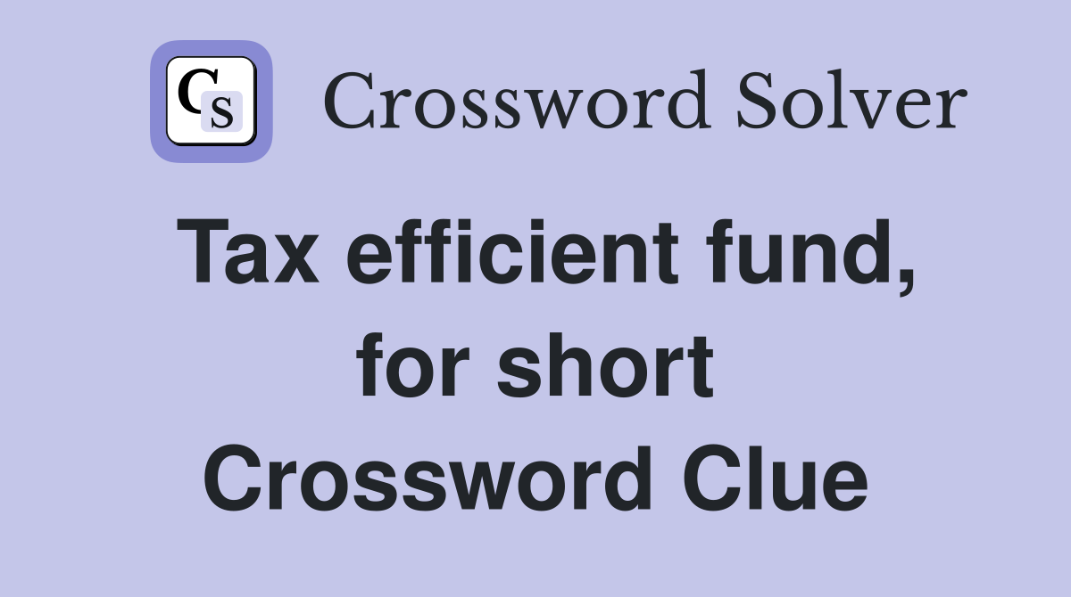 Tax efficient fund, for short Crossword Clue