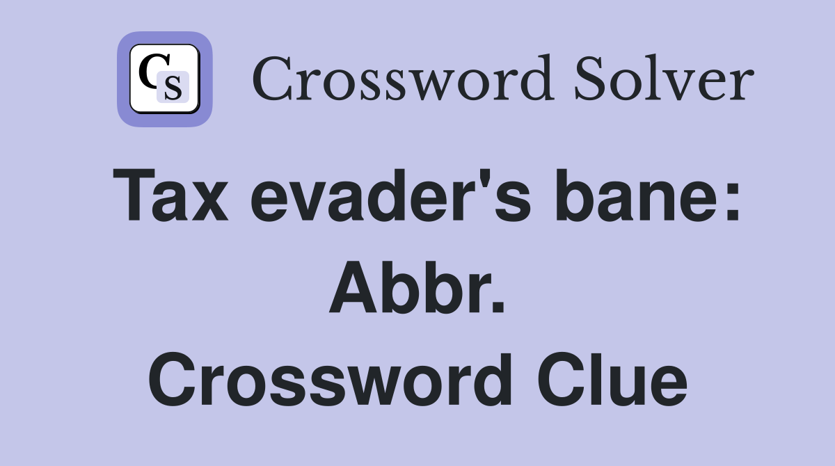 Tax evader's bane: Abbr. Crossword Clue