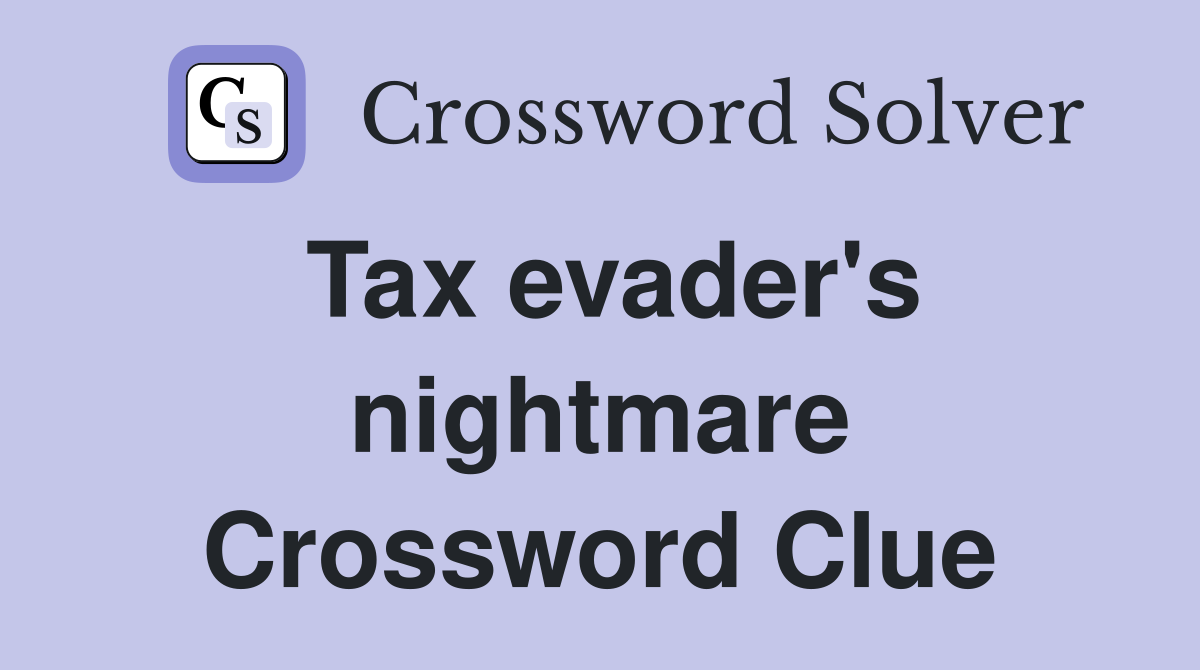 Tax evader's nightmare Crossword Clue