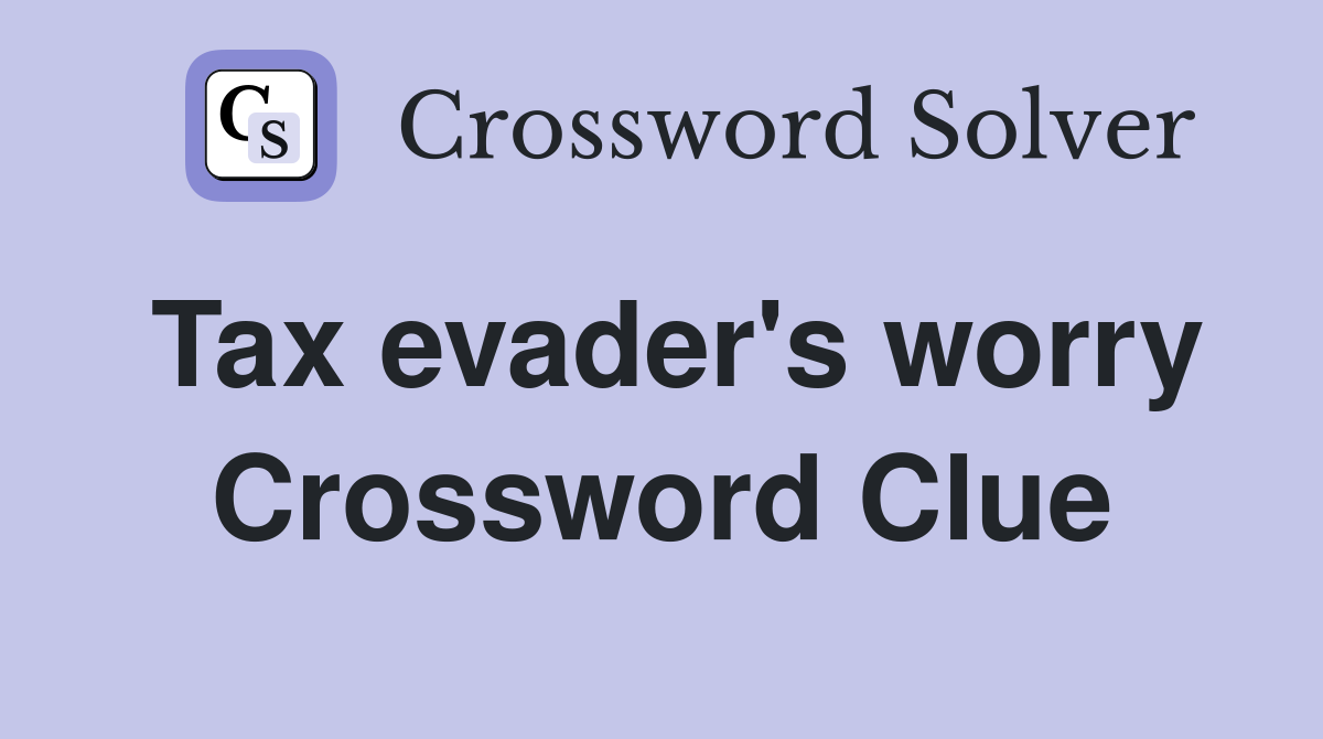 Tax evader's worry Crossword Clue