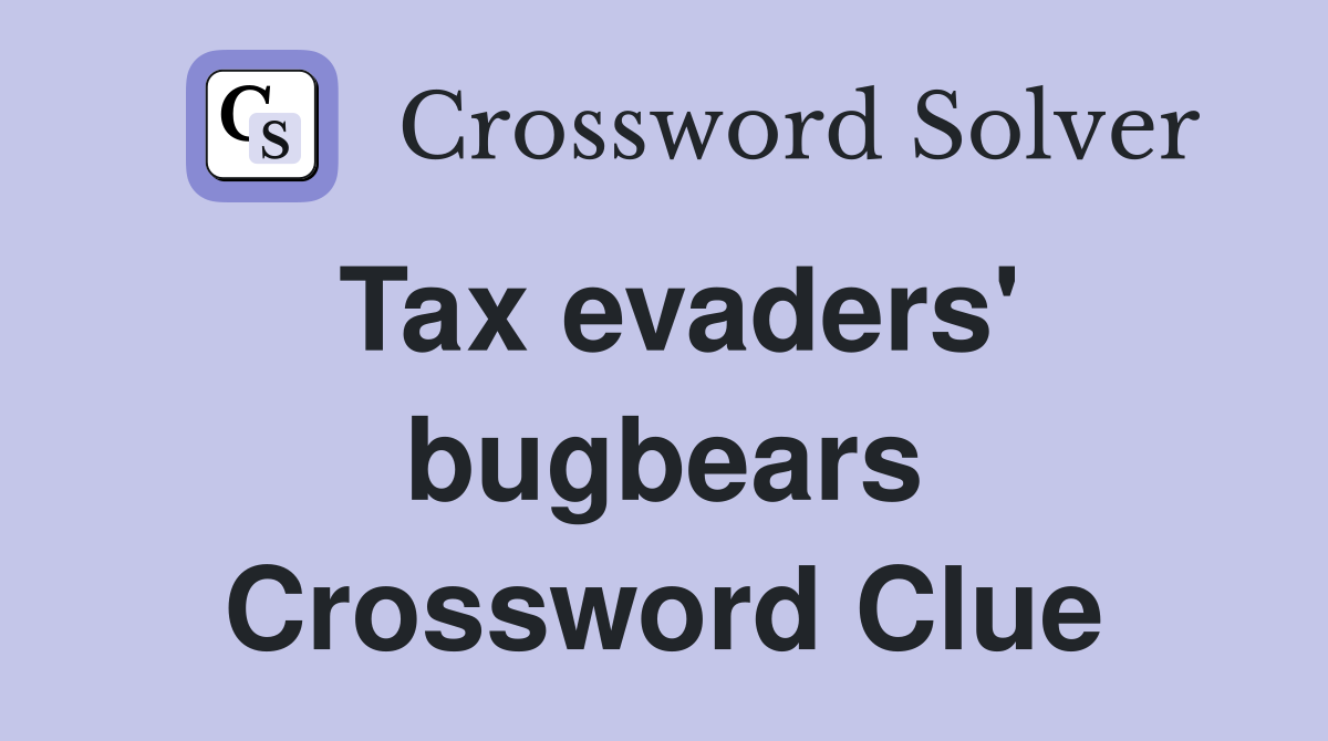 Tax evaders' bugbears Crossword Clue