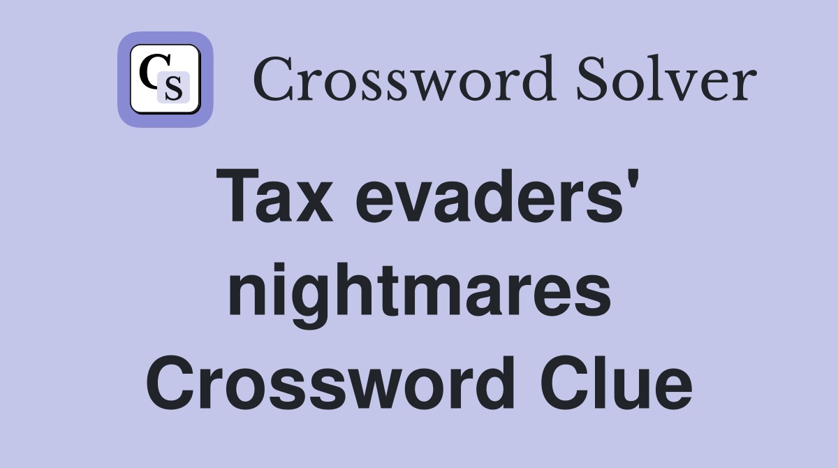 Tax evaders' nightmares Crossword Clue