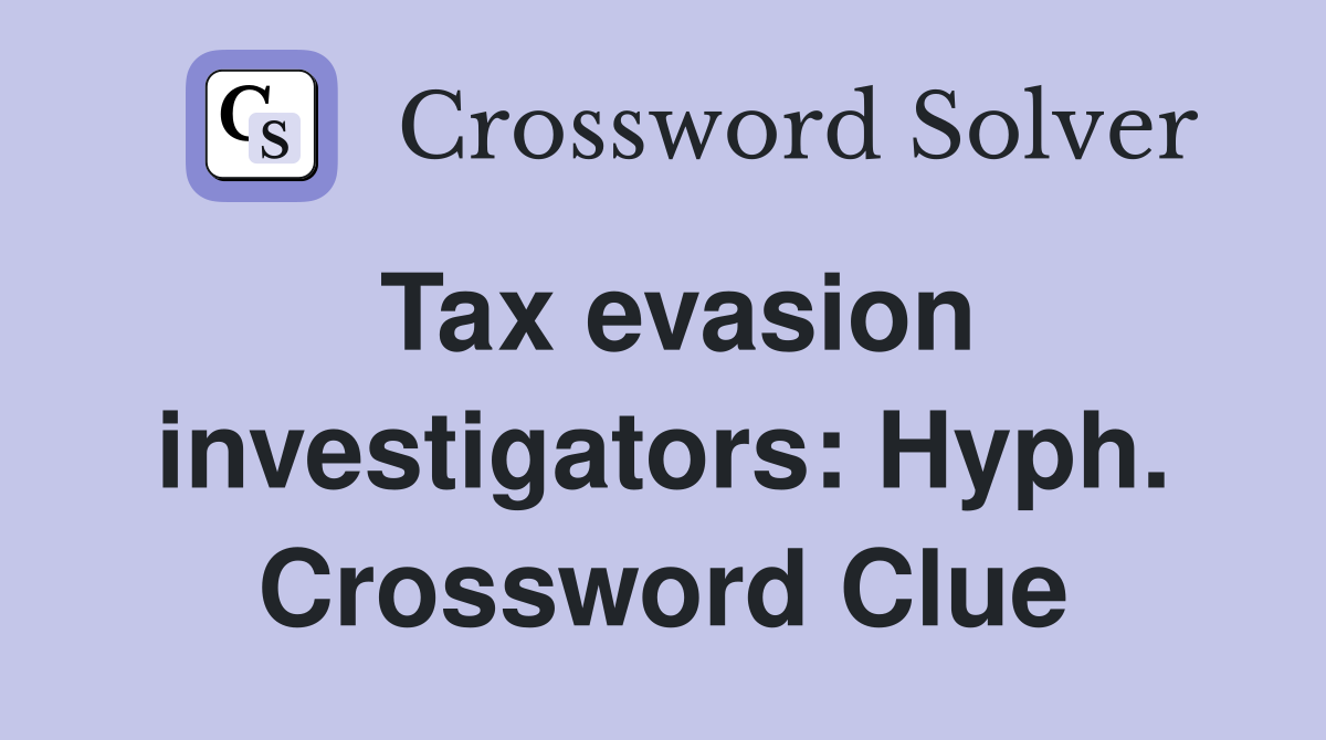 Tax evasion investigators: Hyph. Crossword Clue