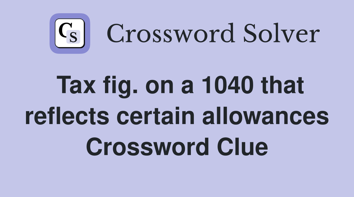 Tax fig. on a 1040 that reflects certain allowances Crossword Clue