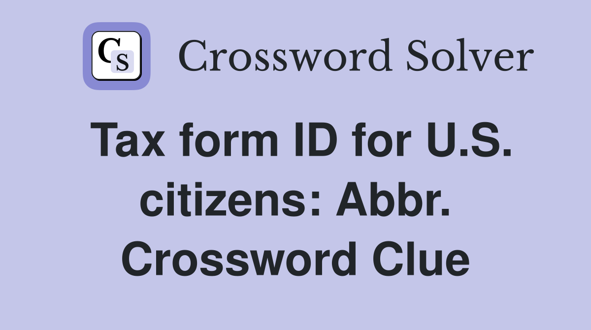 Tax form ID for U.S. citizens: Abbr. Crossword Clue