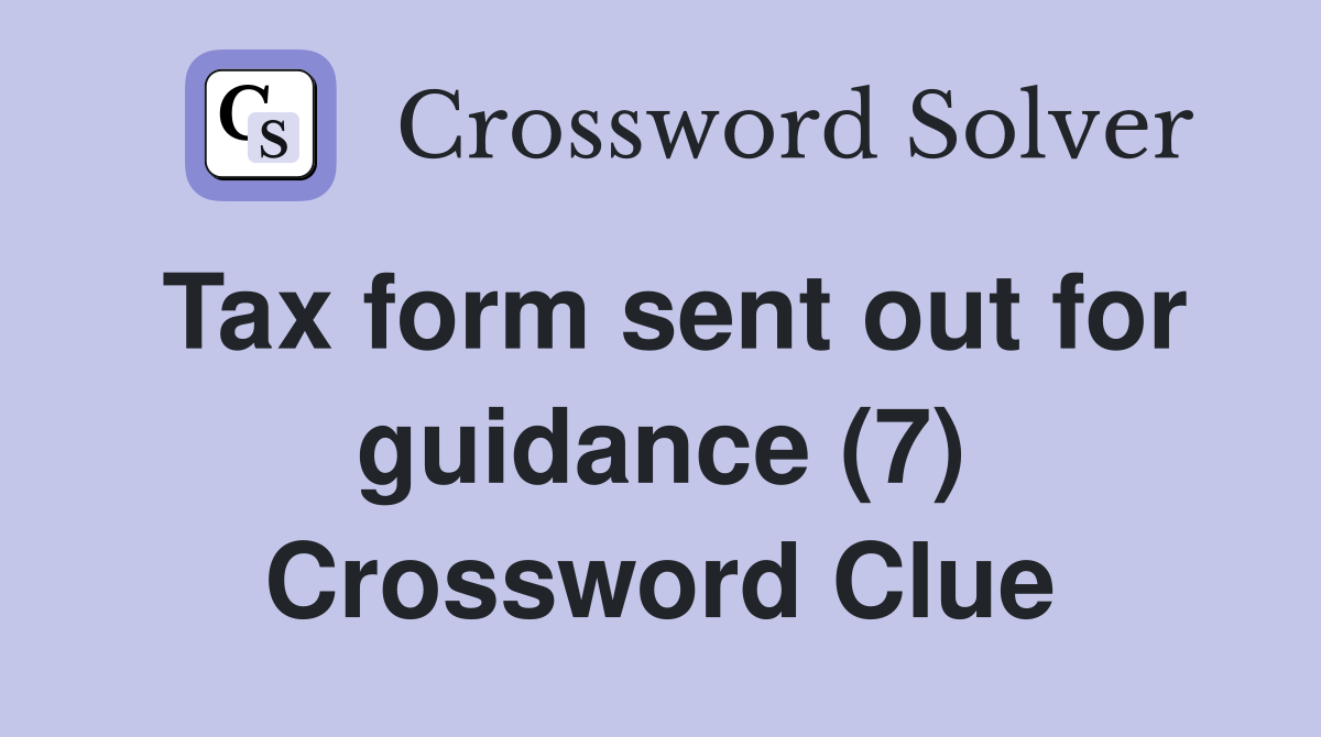 Tax form sent out for guidance (7) Crossword Clue