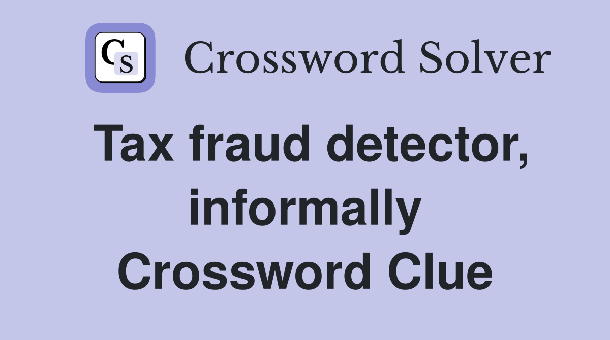 Tax fraud detector, informally Crossword Clue
