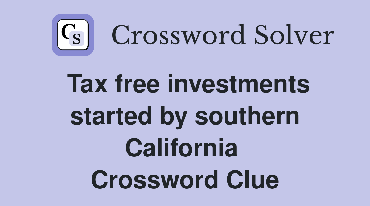 Tax free investments started by southern California  Crossword Clue
