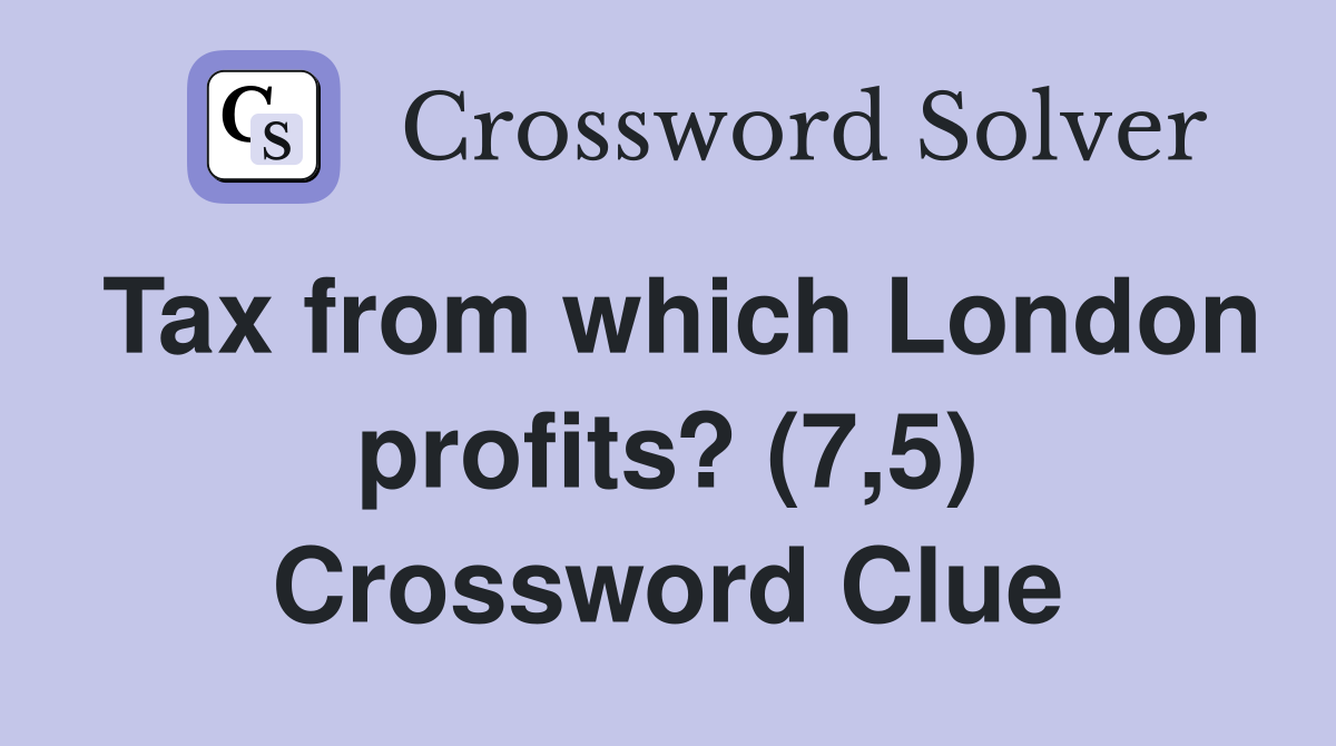 Tax from which London profits? (7,5) Crossword Clue