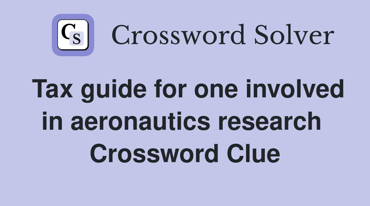 Tax guide for one involved in aeronautics research  Crossword Clue