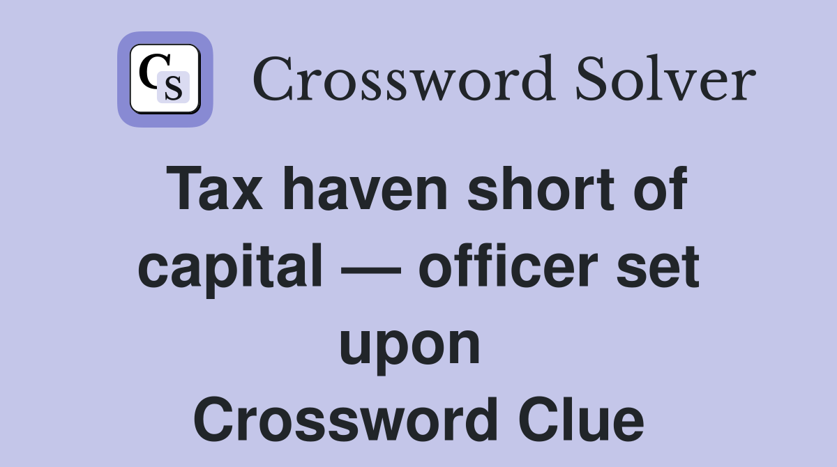 Tax haven short of capital — officer set upon  Crossword Clue