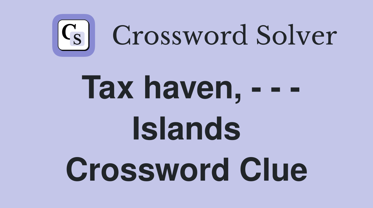 Tax haven, - - - Islands Crossword Clue