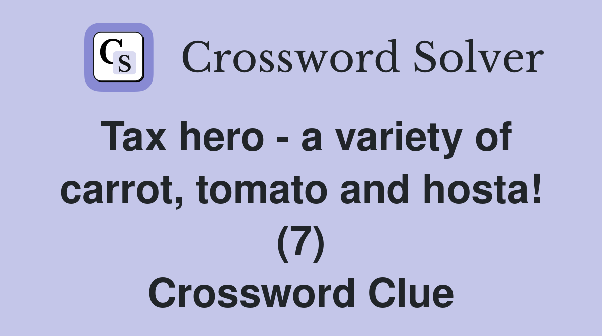 Tax hero - a variety of carrot, tomato and hosta! (7) Crossword Clue