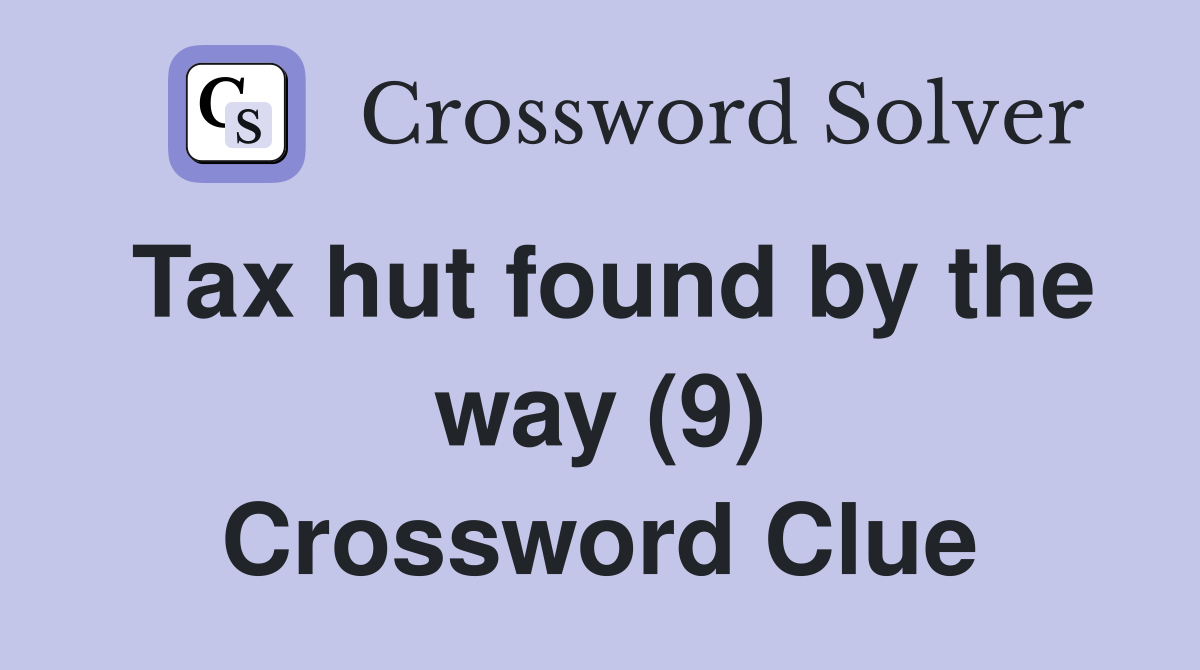 Tax hut found by the way (9) Crossword Clue