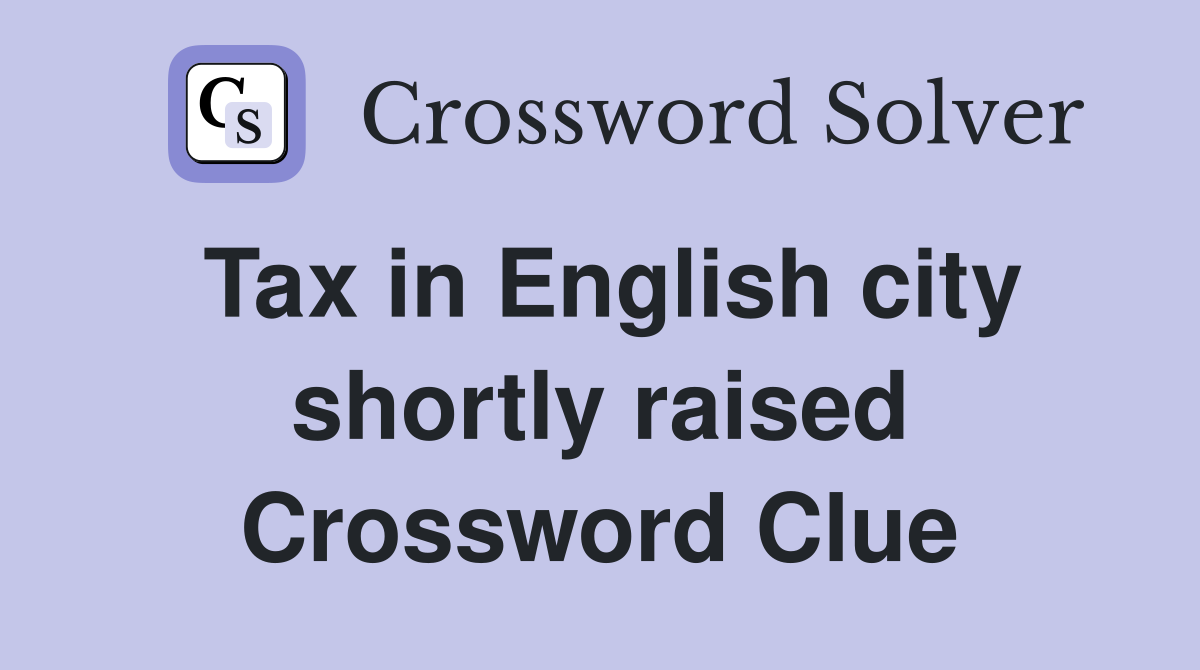 Tax in English city shortly raised Crossword Clue