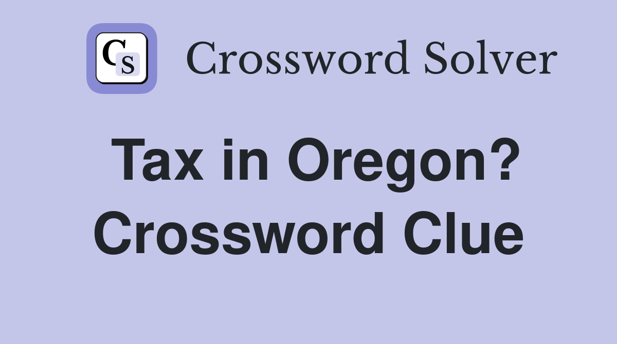 Tax in Oregon? Crossword Clue