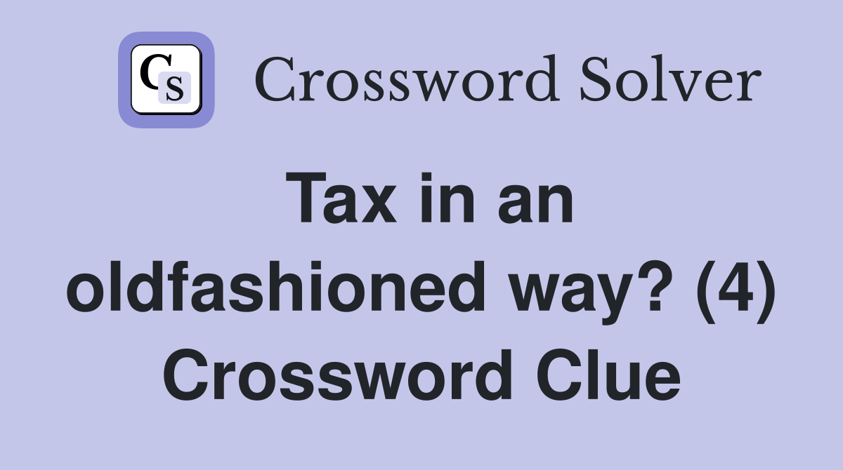 Tax in an oldfashioned way? (4) Crossword Clue