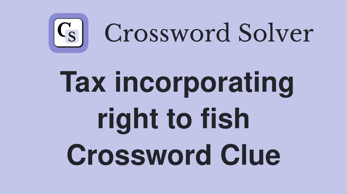 Tax incorporating right to fish Crossword Clue