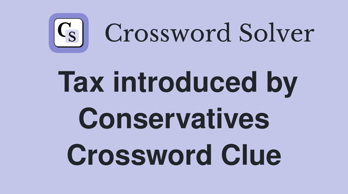 Tax introduced by Conservatives Crossword Clue