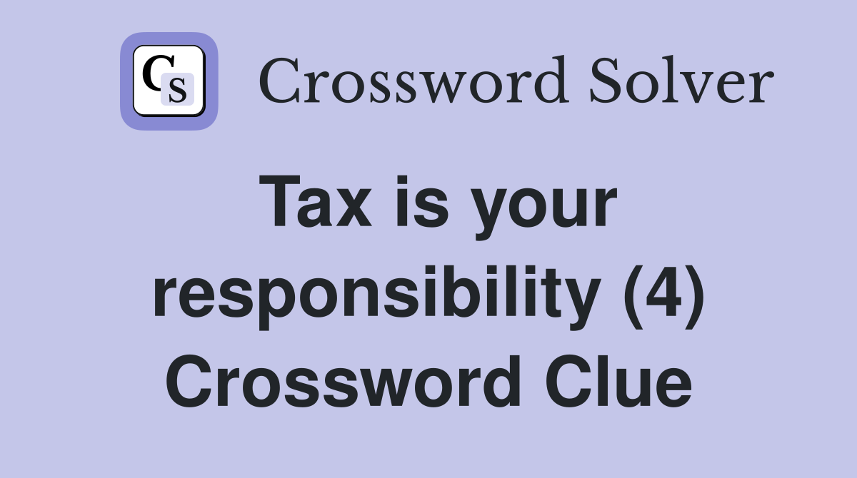 Tax is your responsibility (4) Crossword Clue