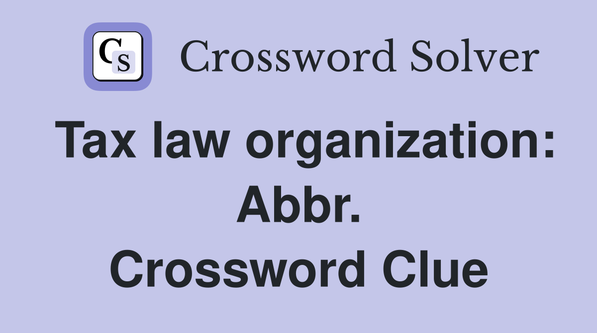 Tax law organization: Abbr. Crossword Clue