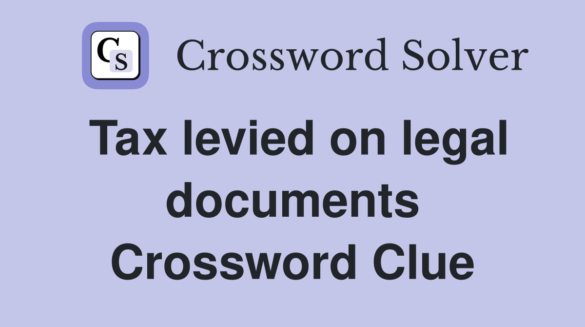 Tax levied on legal documents Crossword Clue
