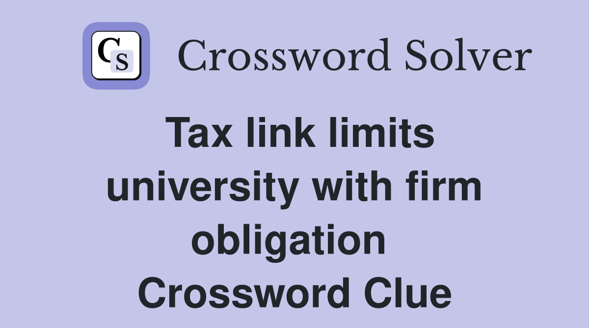 Tax link limits university with firm obligation  Crossword Clue