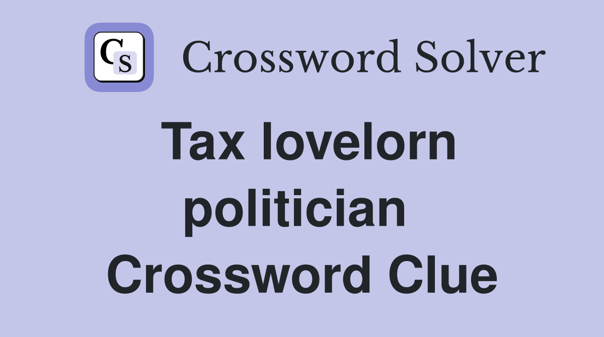 Tax lovelorn politician  Crossword Clue