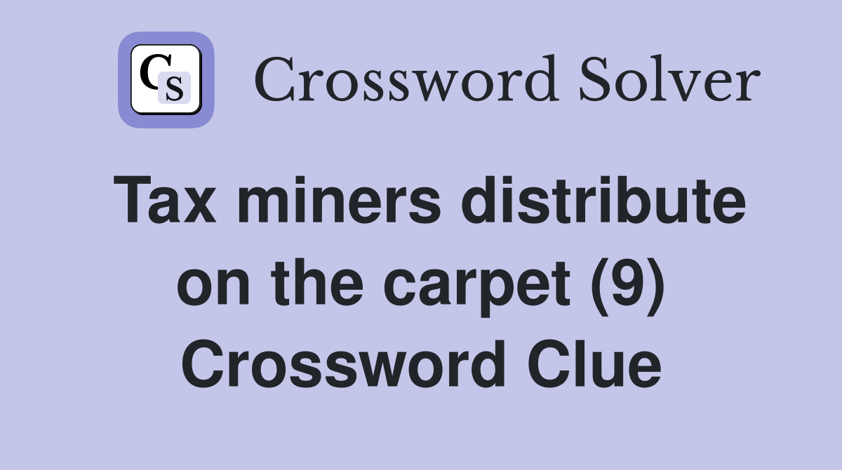 Tax miners distribute on the carpet (9) Crossword Clue