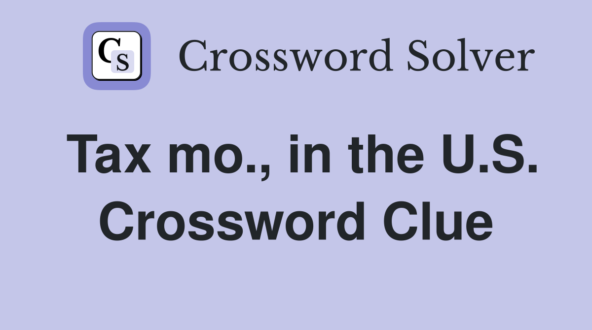 Tax mo., in the U.S. Crossword Clue